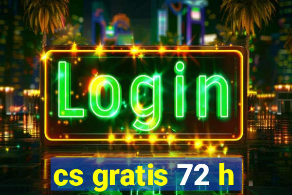 cs gratis 72 h